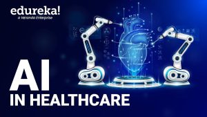 Advancements in AI: Revolutionizing Healthcare for a Better Future | Edureka
